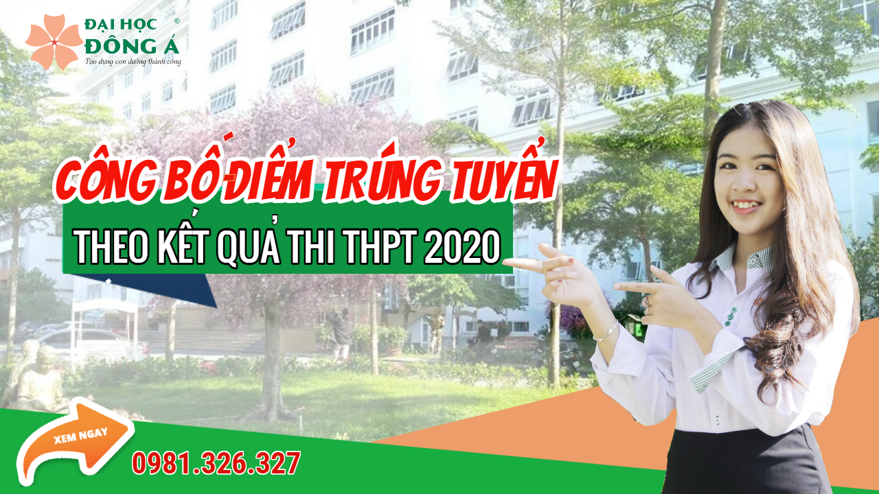 Đại học Đông Á công bố điểm trúng tuyển bậc Đại học chính quy theo kết quả thi THPT Đợt 1 năm 2020